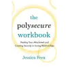 The Polysecure Workbook: Healing Your Attachment and Creating Security in Loving Relationships