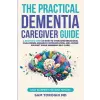  The Practical Dementia Caregiver Guide