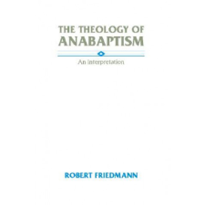  The Theology of Anabaptism: An Interpretation – Robert Friedmann idegen nyelvű könyv