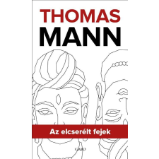 Thomas Mann MANN, THOMAS - AZ ELCSERÉLT FEJEK irodalom