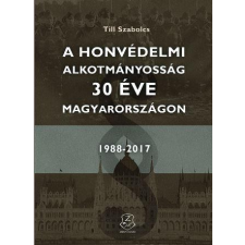  Till Szabolcs - A Honvédelmi Alkotmányosság 30 Éve Magyarországon 1988 - 2017 társadalom- és humántudomány