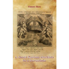 Timon Ákos - A Szent Korona elmélete és a koronázás történelem