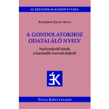 TINTA KÖNYVKIADÓ KFT. A gondolatokhoz odataláló nyelv - Nyelvművelő írások a harmadik évezred elejéről tankönyv