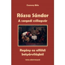 Tinta Könyvkiadó Rózsa Sándor 3. - A szegedi csillagvár regény