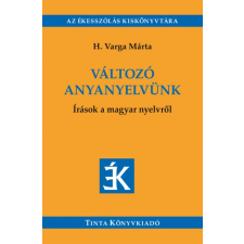 Tinta Könyvkiadó Változó anyanyelvünk - Írások a magyar nyelvről társadalom- és humántudomány