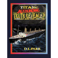  Titanic Astounding Truth Revealed – D L Park idegen nyelvű könyv