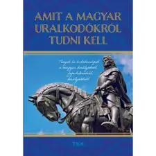 TKK Kereskedelmi Kft. Amit a magyar uralkodókról tudni kell gyermek- és ifjúsági könyv