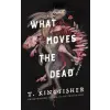 Tor Books What Moves the Dead | KINGFISHER T