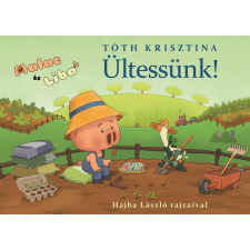 Tóth Krisztina - Malac és Liba 12. - Ültessünk! gyermek- és ifjúsági könyv