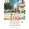 Travelers' Tales, Incorporated 100 Places in France Every Woman Should Go | Marcia DeSanctis