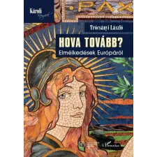 Trócsányi László - Hova tovább? Elmélkedések Európáról egyéb könyv