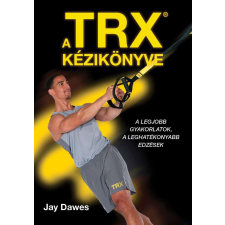  TRX kézikönyve - A legjobb gyakorlatok, a leghatékonyabb edzések sport