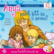 Tudatos Lépés Kft. DEÁKNÉ B. KATALIN - ANYA, MIÉRT LETT EZ A NEVEM? gyermek- és ifjúsági könyv