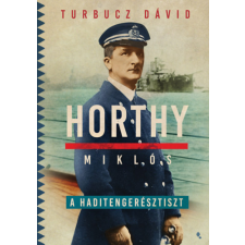 Turbucz Dávid - Horthy Miklós, a haditengerésztiszt egyéb könyv