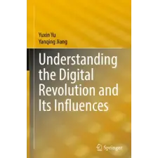  Understanding the Digital Revolution and Its Influences – Yuxin Yu,Yanqing Jiang idegen nyelvű könyv