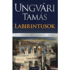 Ungvári Tamás LABIRINTUSOK - A SZELLEMTÖRTÉNET ÚTJAI A KLASSZIKUSTÓL A MODERNIG társadalom- és humántudomány