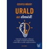  Urald az elméd! - Gyakorlati útmutató a félelmek és a negatív érzések legyőzéséh
