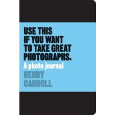 Use This if You Want to Take Great Photographs – Henry Carroll naptár, kalendárium