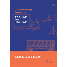 Vásárhelyi Árpád - Logisztika – Tegnap, ma és holnap egyéb könyv