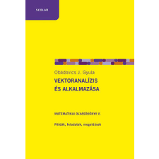 Vektoranalízis és alkalmazása - Matematikai olvasókönyv V. Példák, feladatok, megoldások természet- és alkalmazott tudomány