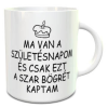 Vicces szülinapi bögre - Ezt a szart kaptam
