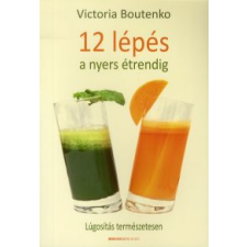 Victoria Boutenko 12 LÉPÉS A NYERS ÉTRENDIG életmód, egészség