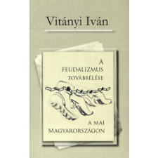  Vitányi Iván - A Feudalizmus Továbbélése A Mai Magyarországon társadalom- és humántudomány