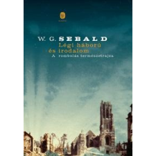 W. G. Sebald SEBALD, W. G. - LÉGI HÁBORÚ ÉS IRODALOM - A ROMBOLÁS TERMÉSZETRAJZA irodalom