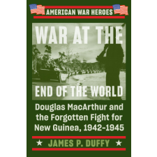  War at the End of the World: Douglas MacArthur and the Forgotten Fight for New Guinea, 1942-1945 idegen nyelvű könyv