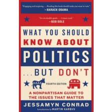  What You Should Know about Politics . . . But Don't, Fourth Edition: A Nonpartisan Guide to the Issues That Matter – Martin Garbus idegen nyelvű könyv
