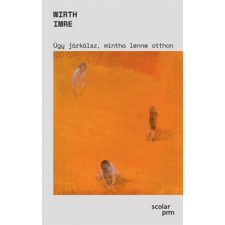 Wirth Imre - Úgy járkálsz, mintha lenne otthon egyéb könyv