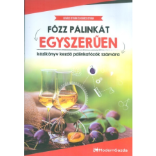 Zagora 2000 Kft. Főzz pálinkát egyszerűen /Kézikönyv kezdő pálinkafőzők számára gasztronómia