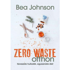 Zero Waste otthon - Kevesebb hulladék, egyszerűbb élet életmód, egészség
