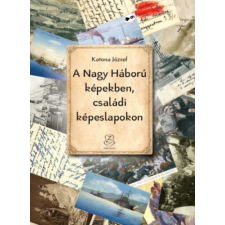 Zrínyi Kiadó A Nagy Háború képekben, családi képeslapokon történelem